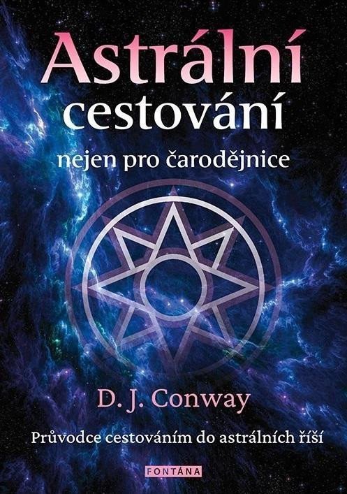 Astrální cestování nejen pro čarodějnice - Průvodce cestováním do astrálních říší – Conway D J