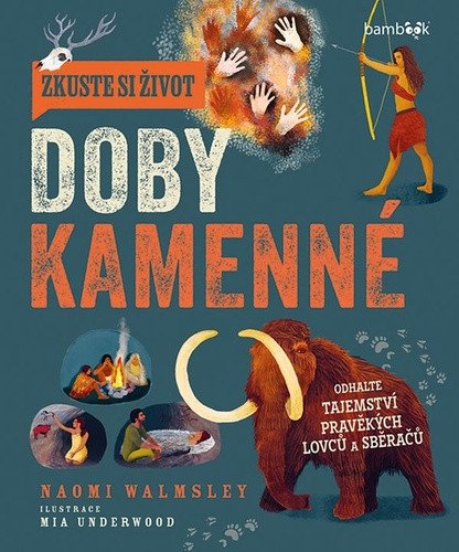 Zkuste si život doby kamenné - Objevte tajemství lovců a sběračů – Walmsleyová Naomi