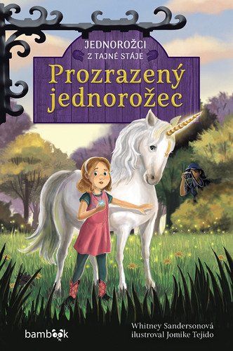 Jednorožci z tajné stáje – Prozrazený jednorožec – Sandersonová Whitney