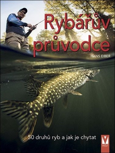 Rybářův průvodce - 50 druhů ryb a jak je chytat – Eiber Hans