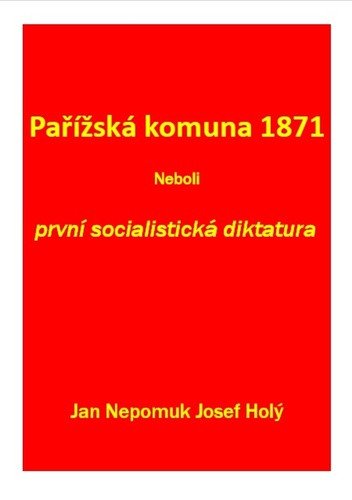Pařížská komuna 1871 Neboli první socialistická diktatura – Holý Jan Nepomuk Josef