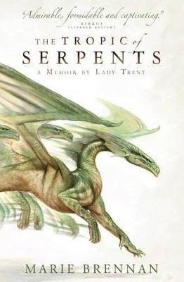 The Tropic of Serpents A Memoir by Lady Trent – Brennan Marie