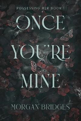 Once Youre Mine The viral dark stalker romance everyone is talking about – Bridges Morgan