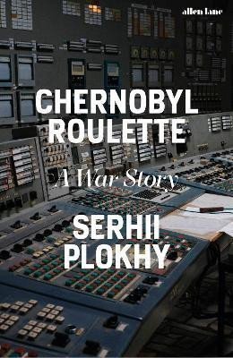 Chernobyl Roulette A War Story – Plokhy Serhii