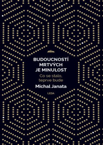 Budoucností mrtvých je minulost - Co se stalo teprve bude – Janata Michal