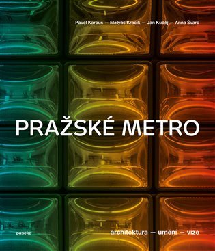 Pražské metro - Architektura, umění, vize – Karous Pavel (2024)