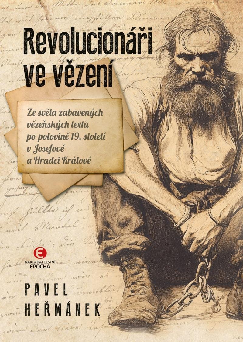 Revolucionáři ve vězení - Ze světa zabavených vězeňských textů po polovině 19 století v Josefově a Hradci Králové – Heřmánek Pavel
