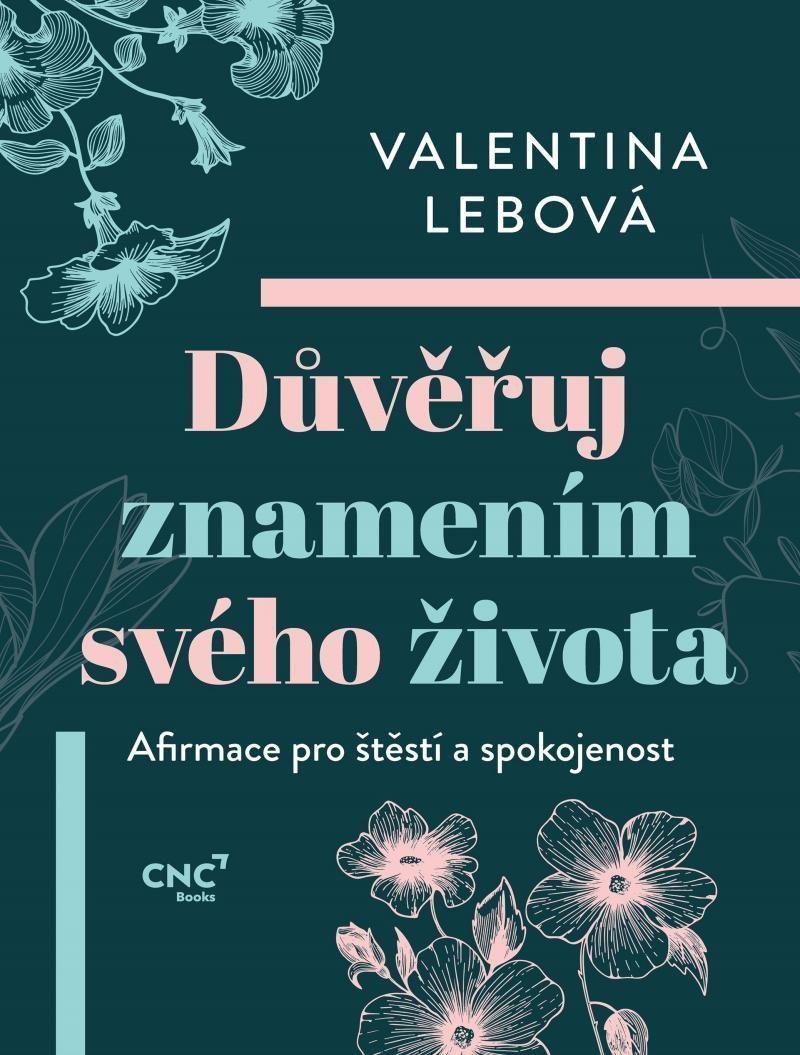 Důvěřuj znamením svého života - Afirmace pro štěstí a spokojenost – Lebová Valentina