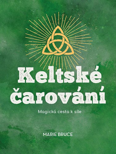 Keltské čarování - Magická cesta k síle – Bruce Marie (2024)