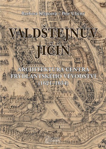 Valdštejnův Jičín - Architektura centra Frýdlantského vévodství (1621-1634) – Uličný Petr (2024)