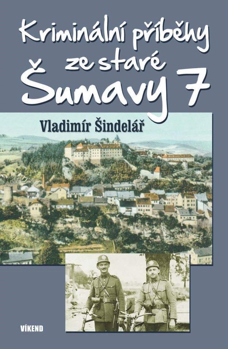 Kriminální příběhy ze staré Šumavy 7 – Šindelář Vladimír