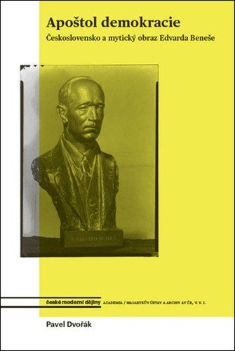 Apoštol demokracie - Československo a mytický obraz Edvarda Beneše – Dvořák Pavel