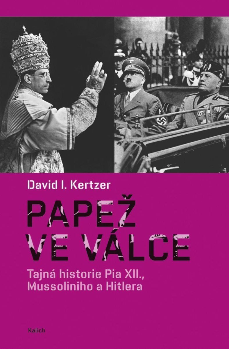 Papež ve válce - Tajná historie Pia XII Mussoliniho a Hitlera – Kertzer David I