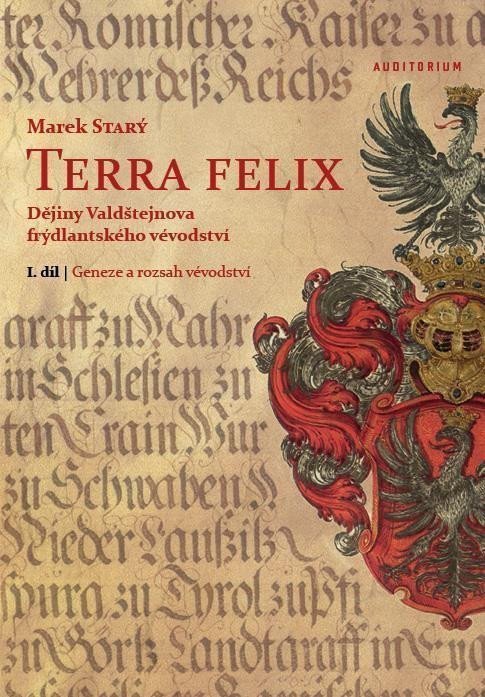 Terra felix - Dějiny Valdštejnova frýdlantského vévodství I díl Geneze a rozsah vévodství – Starý Marek
