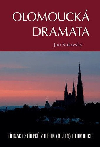 Olomoucká dramata - Třináct střípků z dějin nejen Olomouce – Sulovský Jan