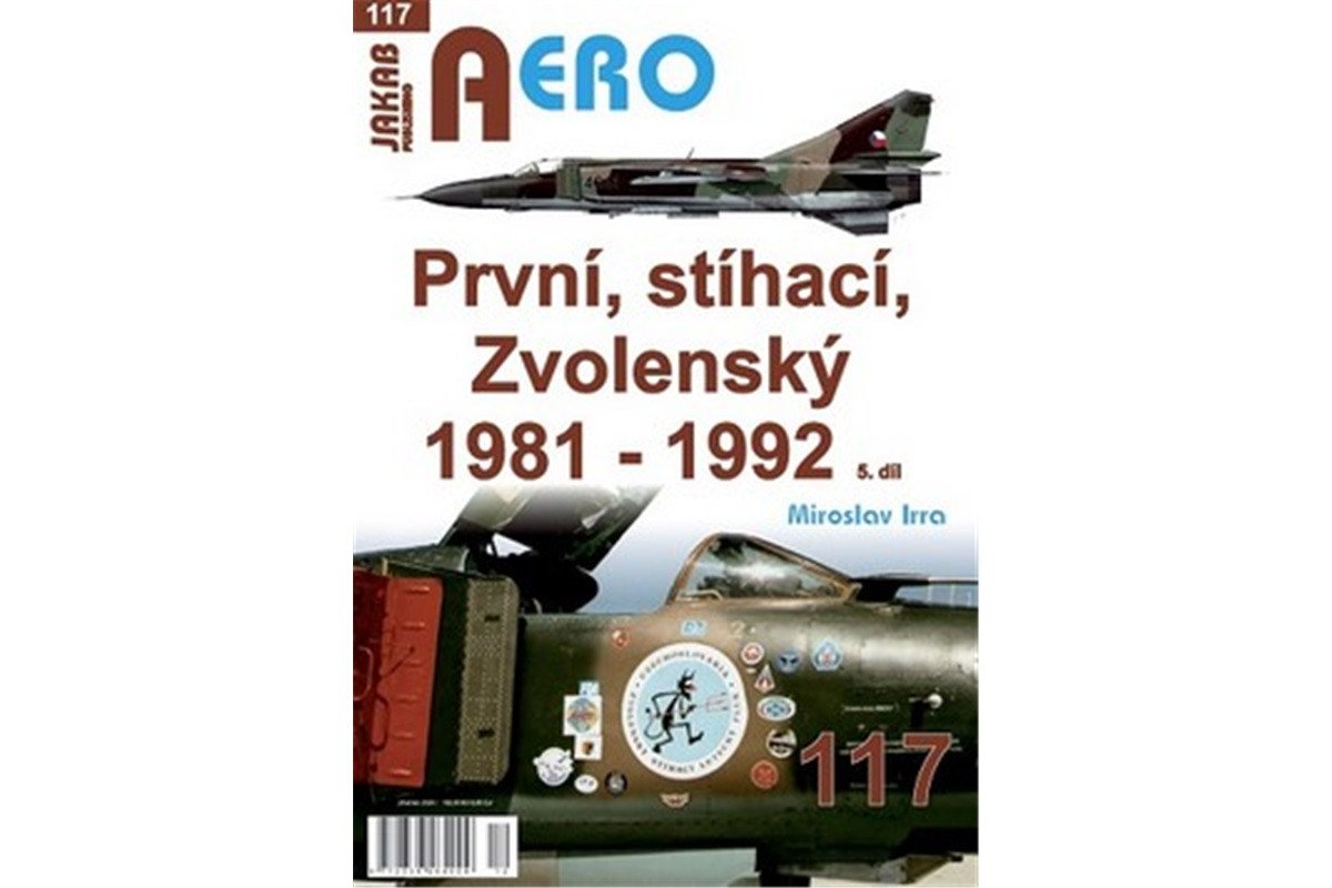 AERO 117 První stíhací Zvolenský 1981-1992 5díl – Irra Miroslav