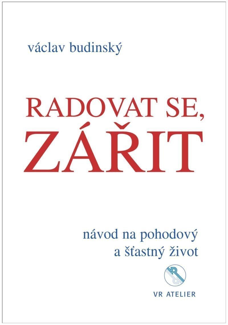 Radovat se zářit - Návod na pohodový a šťastný život – Budinský Václav