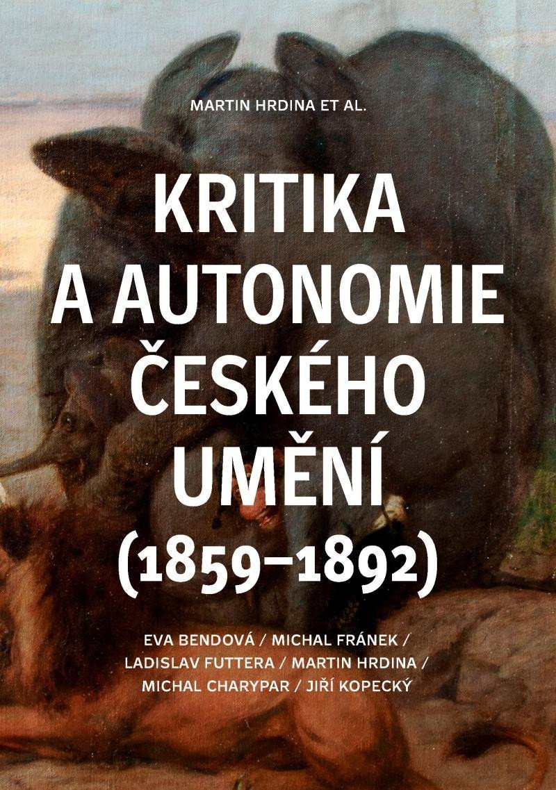 Kritika a autonomie českého umění 1859–1892 – Bendová Eva