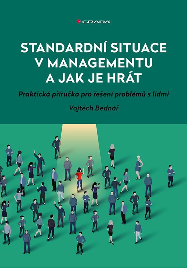 Standardní situace v managementu a jak je hrát - Praktická příručka pro řešení problémů s lidmi – Bednář Vojtěch