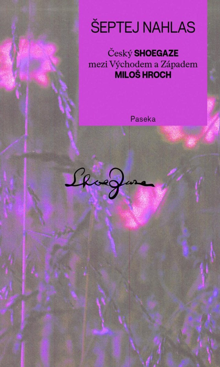Šeptej nahlas - Český shoegaze mezi Východem a Západem – Hroch Miloš