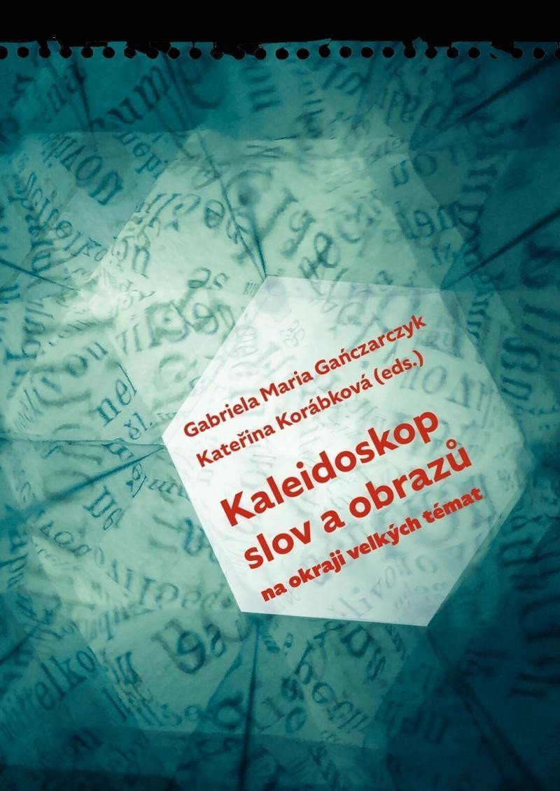 Kaleidoskop slov a obrazů - Na okraji velkých témat – Gaňczarczyk Gabriela Maria