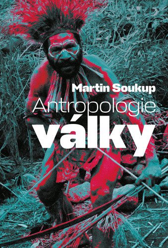 Antropologie války – Soukup Martin (2025)