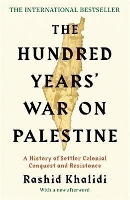 Hundred Years´ War on Palestine – Khalidi Rashid I. (2020)
