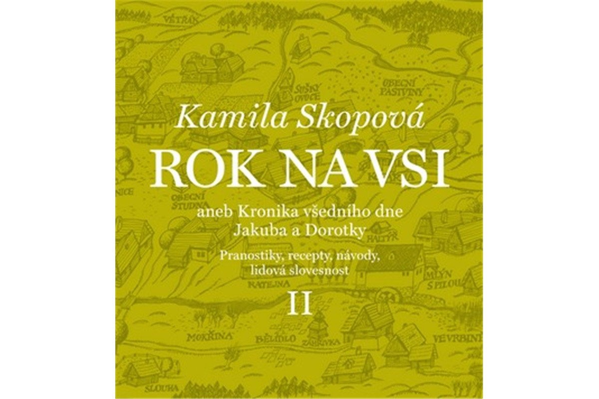 Rok na vsi aneb Kronika všedního dne Jakuba a Dorotky - Pranostiky recepty návody lidová slovesnost II – Skopová Kamila