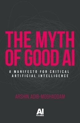 Myth of Good Ai – Adib-Moghaddam Arshin