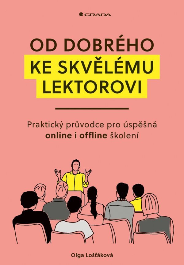 Od dobrého ke skvělému lektorovi - Praktický průvodce pro úspěšná online i offline školení – Lošťáková Olga
