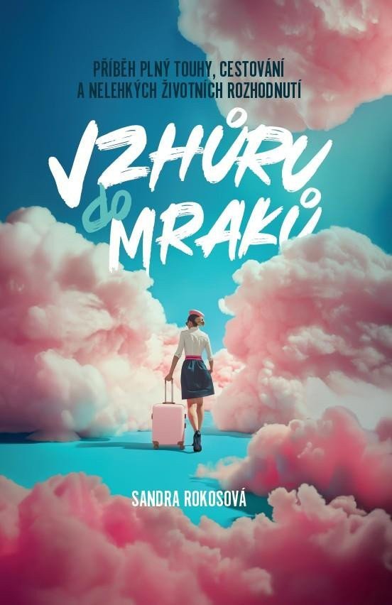 Vzhůru do mraků - Příběh plný touhy cestování a nelehkých životních rozhodnutí – Rokosová Sandra