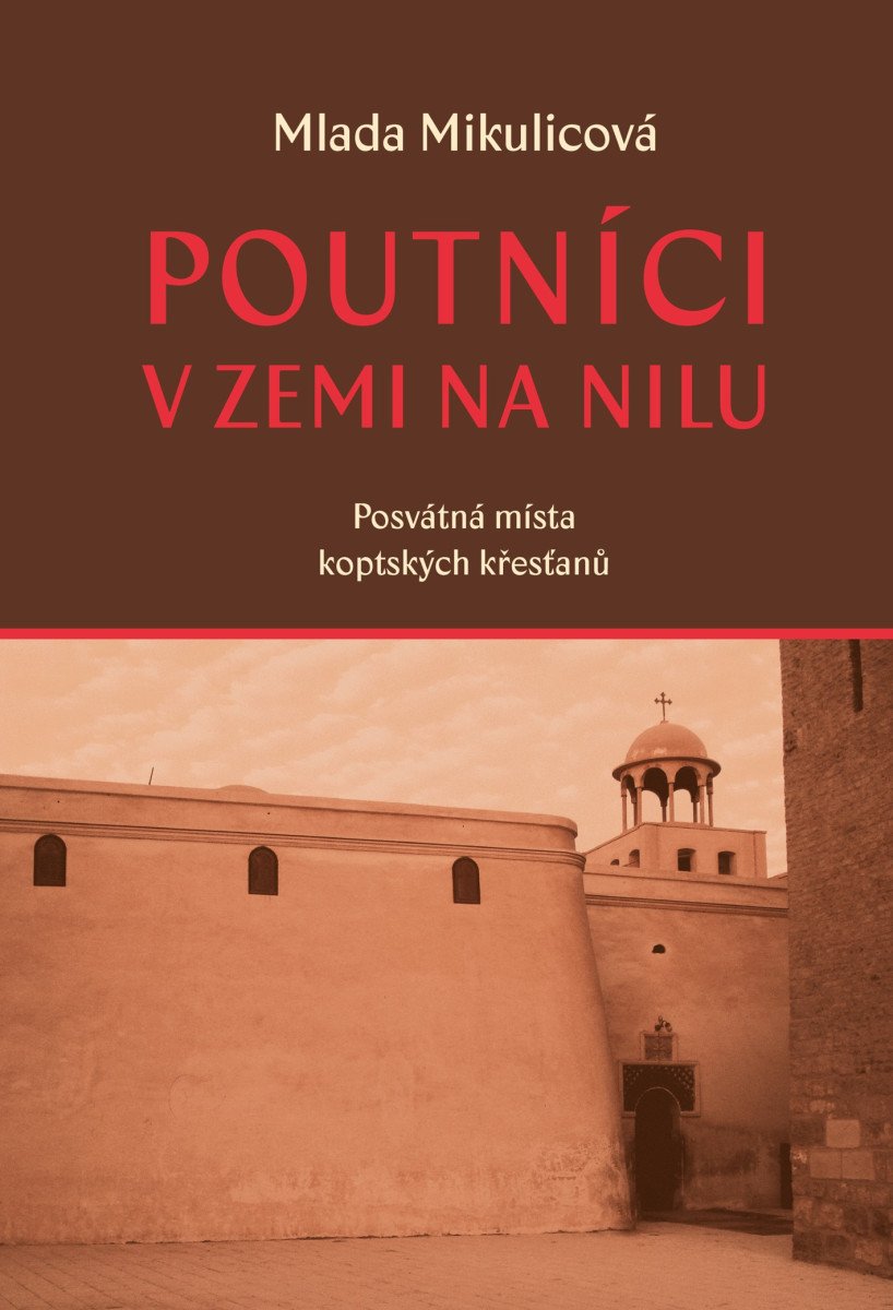 Poutníci v zemi na nilu - Posvátná místa koptských křesťanů – Mikulicová Mlada