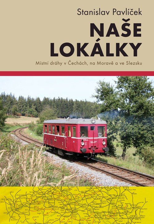 Naše lokálky - Místní dráhy v Čechách na Moravě a ve Slezsku – Pavlíček Stanislav