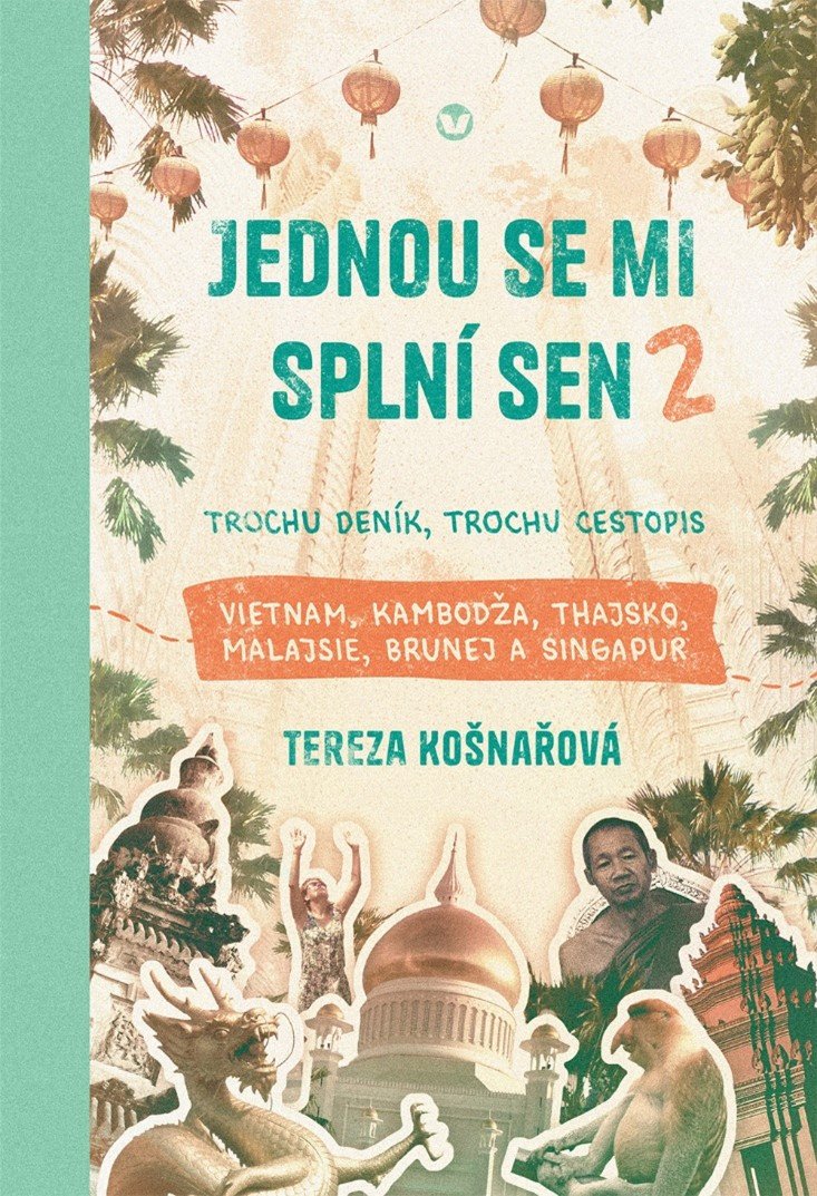 Jednou se mi splní sen 2 - Trochu deník trochu cestopis Vietnam Kambodža Thajsko Malajsie Brunej a Singapur – Košnařová Tereza