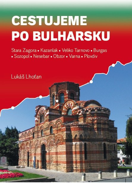 Cestujeme po Bulharsku - Stara Zagora Kazanlak Veliko Tarnovo Burgas Sozopol Nesebar Obzor Varna Plovdiv – Lhoťan Lukáš