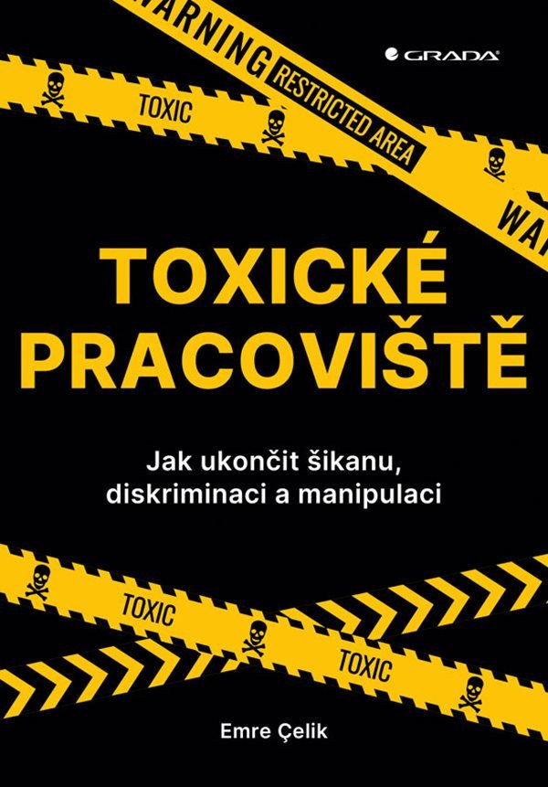 Toxické pracoviště - Jak ukončit šikanu diskriminaci a manipulaci – Celik Emre