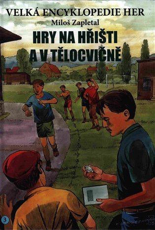 Velká encyklopedie her 3 - Hry na hřišti a v tělocvičně – Zapletal Miloš