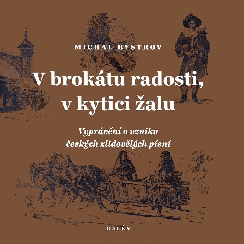 V brokátu radosti v kytici žalu - Vyprávění o vzniku českých zlidovělých písní – Bystrov Michal