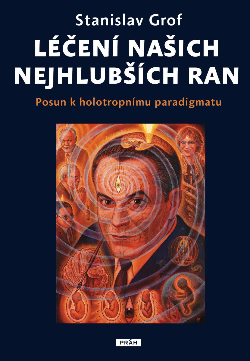 Léčení našich nejhlubších ran - Posun k holotropnímu paradigmatu – Grof Stanislav