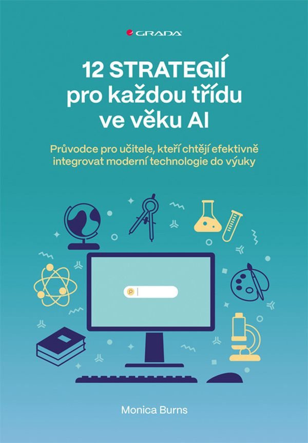 12 strategií pro každou třídu ve věku AI - Průvodce pro učitele kteří chtějí efektivně integrovat moderní technologie do výuky – Burns Monica