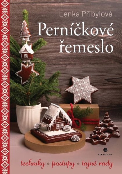 Perníčkové řemeslo - Techniky, postupy, tajné tipy – Přibylová Lenka (2025)