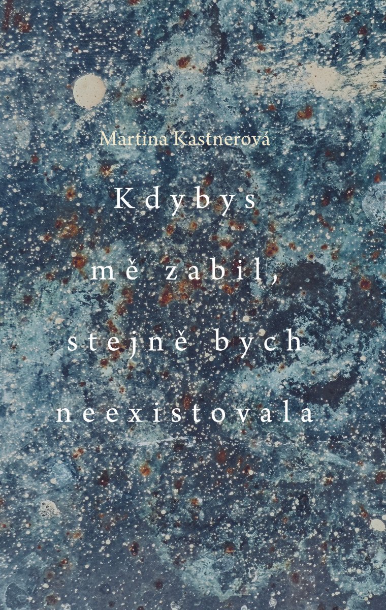 Kdybys mě zabil stejně bych neexistovala – Kastnerová Martina