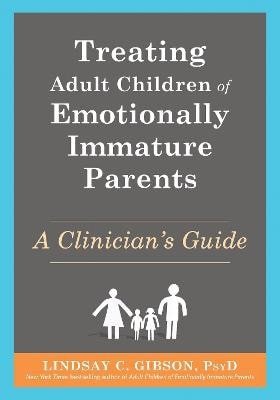 Treating Adult Children of Emotionally Immature Parents – Gibson Lindsay C