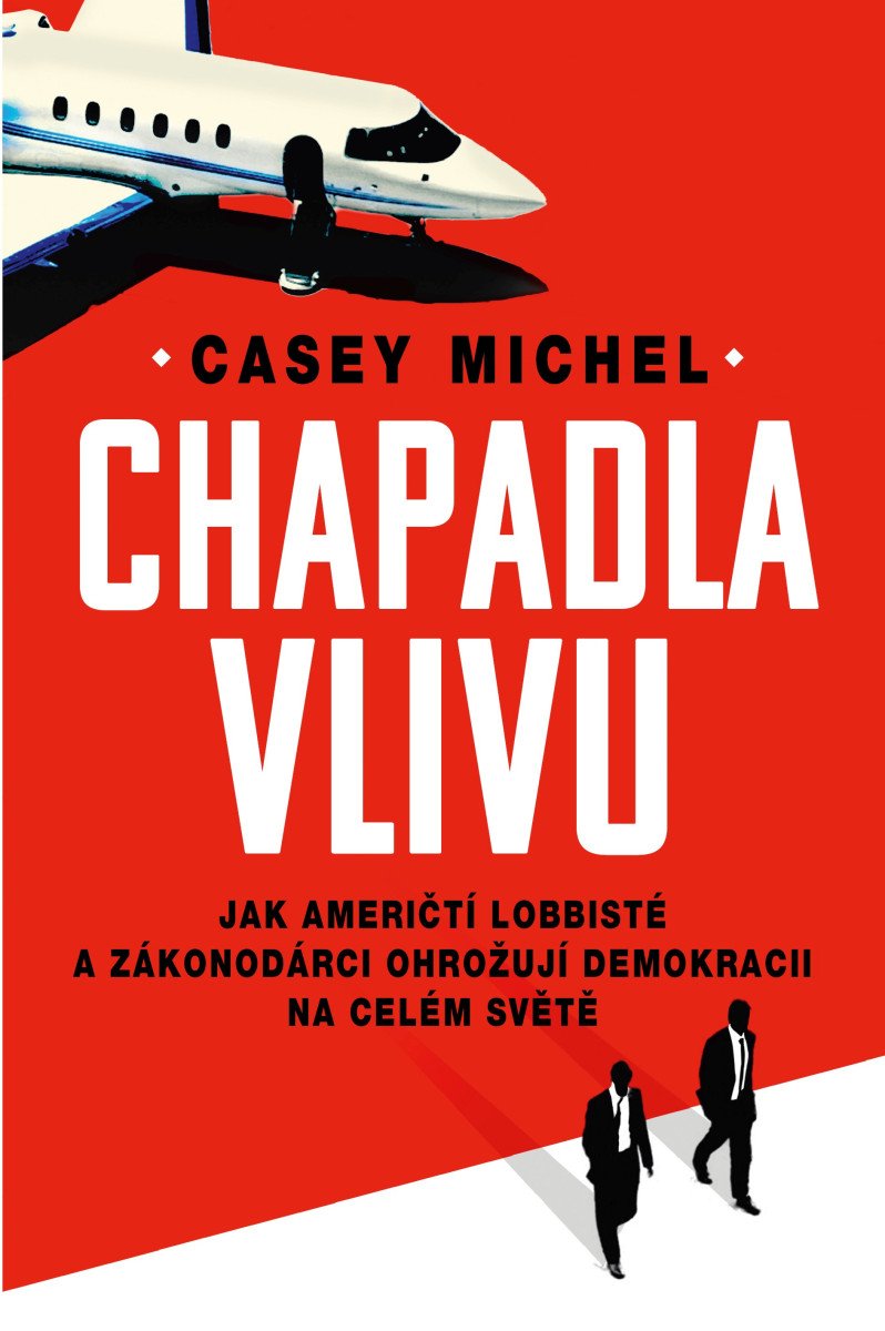 Chapadla vlivu - Jak američtí lobbisté a zákonodárci ohrožují demokracii na celém světě – Michel Casey