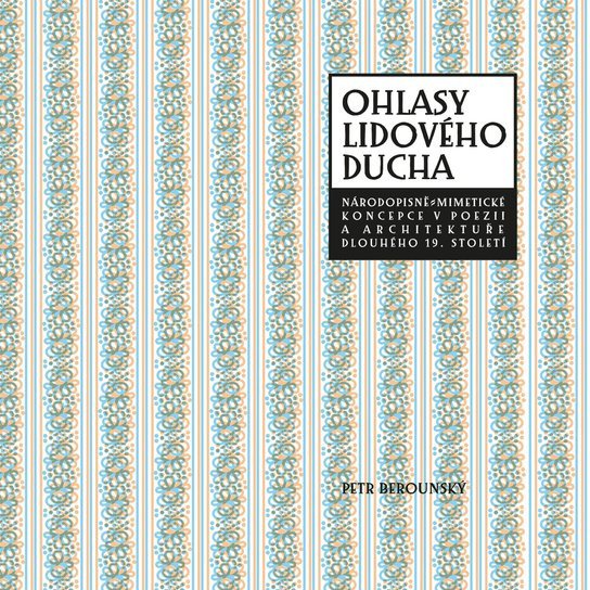 Ohlasy lidového ducha - Národopisně-mimetické koncepce v poezii a architektuře dlouhého 19 století – Berounský Petr