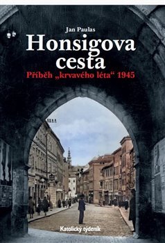 Honsigova cesta - Příběh krvavého léta 1945 – Paulas Jan