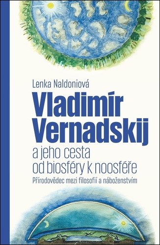 Vladimír Vernadskij a jeho cesta od biosféry k noosféře - Přírodovědec mezi filosofií a náboženstvím – Naldoniová Lenka