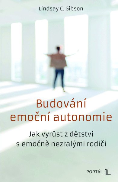 Budování emoční autonomie - Jak vyrůst z dětství s emočně nezralými rodiči – Gibson Lindsay C. (2025)