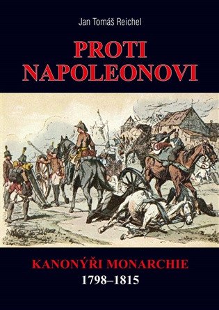 Proti Napoleonovi - Kanonýři monarchie 1798–1815 – Reichel Jan Tomáš (2025)