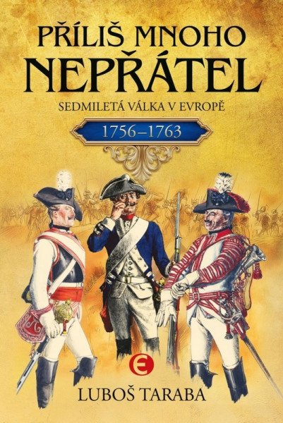 Příliš mnoho nepřátel - Sedmiletá válka v Evropě 1756–1763 – Taraba Luboš (2025)